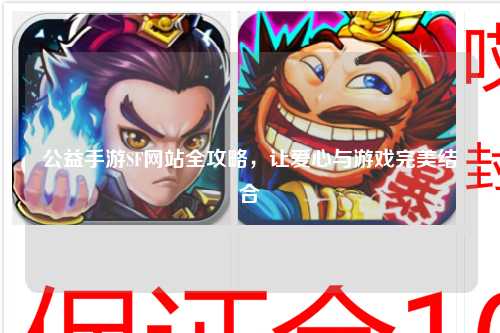 公益手游SF網(wǎng)站全攻略，讓愛(ài)心與游戲完美結合