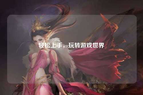 輕松上手，玩轉游戲世界