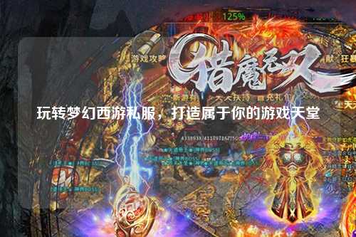 玩轉夢(mèng)幻西游私服，打造屬于你的游戲天堂