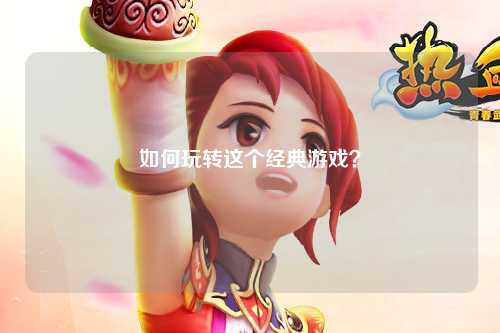 如何玩轉這個(gè)經(jīng)典游戲？
