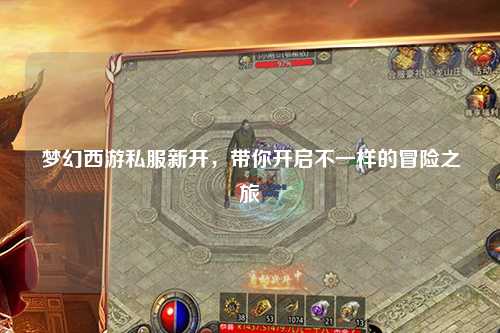 夢(mèng)幻西游私服新開(kāi)，帶你開(kāi)啟不一樣的冒險之旅