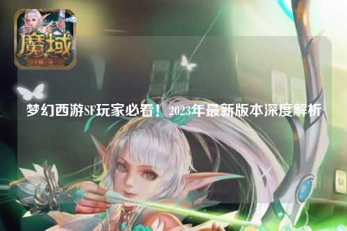 夢(mèng)幻西游SF玩家必看！2023年最新版本深度解析