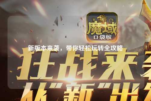 新版本來(lái)襲，帶你輕松玩轉全攻略