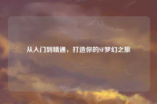 從入門(mén)到精通，打造你的SF夢(mèng)幻之旅