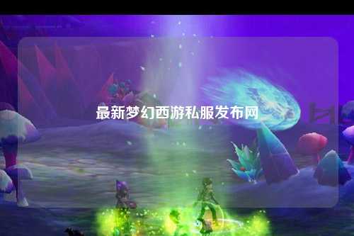 最新夢(mèng)幻西游私服發(fā)布網(wǎng)