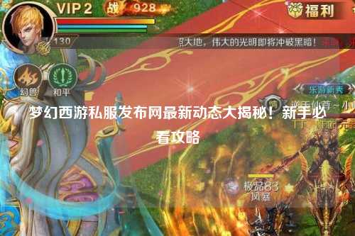夢(mèng)幻西游私服發(fā)布網(wǎng)最新動(dòng)態(tài)大揭秘！新手必看攻略