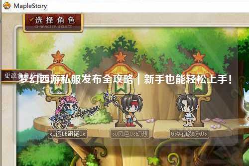 夢(mèng)幻西游私服發(fā)布全攻略｜新手也能輕松上手！
